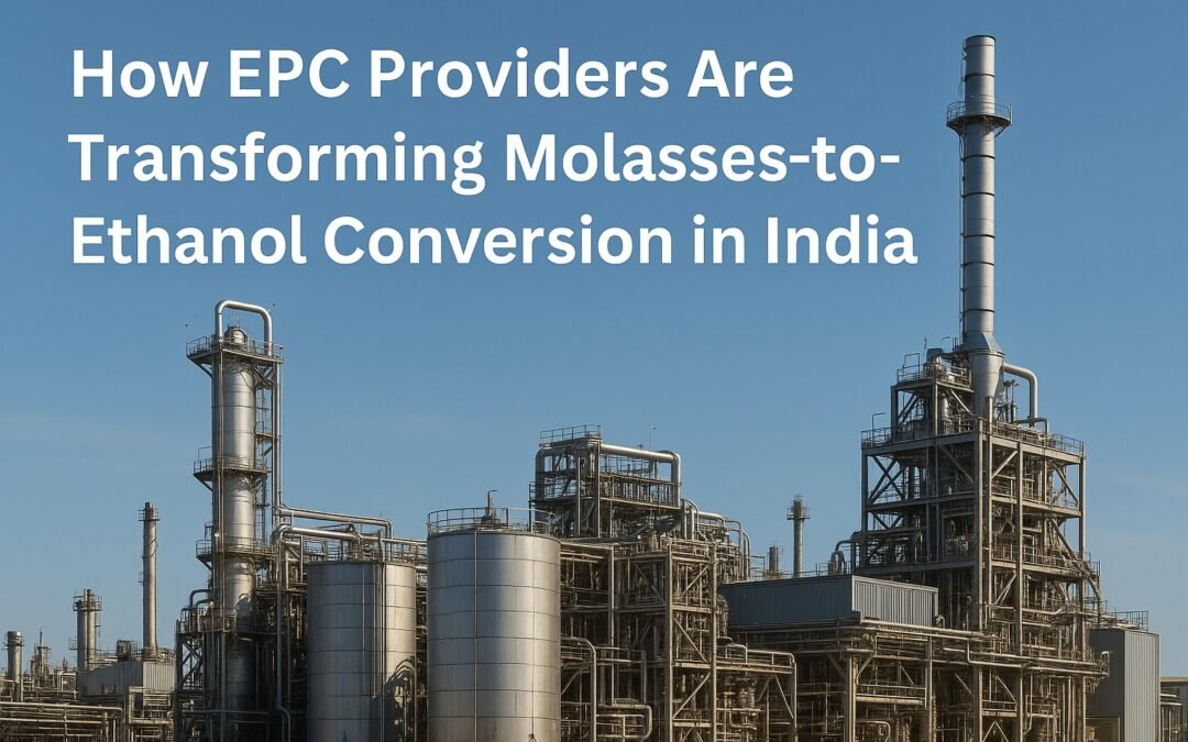How EPC Providers Are Transforming Molasses-to-Ethanol Conversion in India
