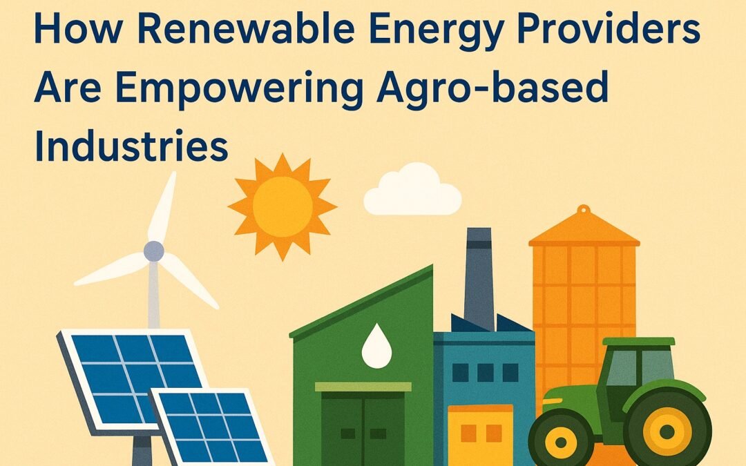 How Renewable Energy Providers Are Empowering Agro-Based Industries